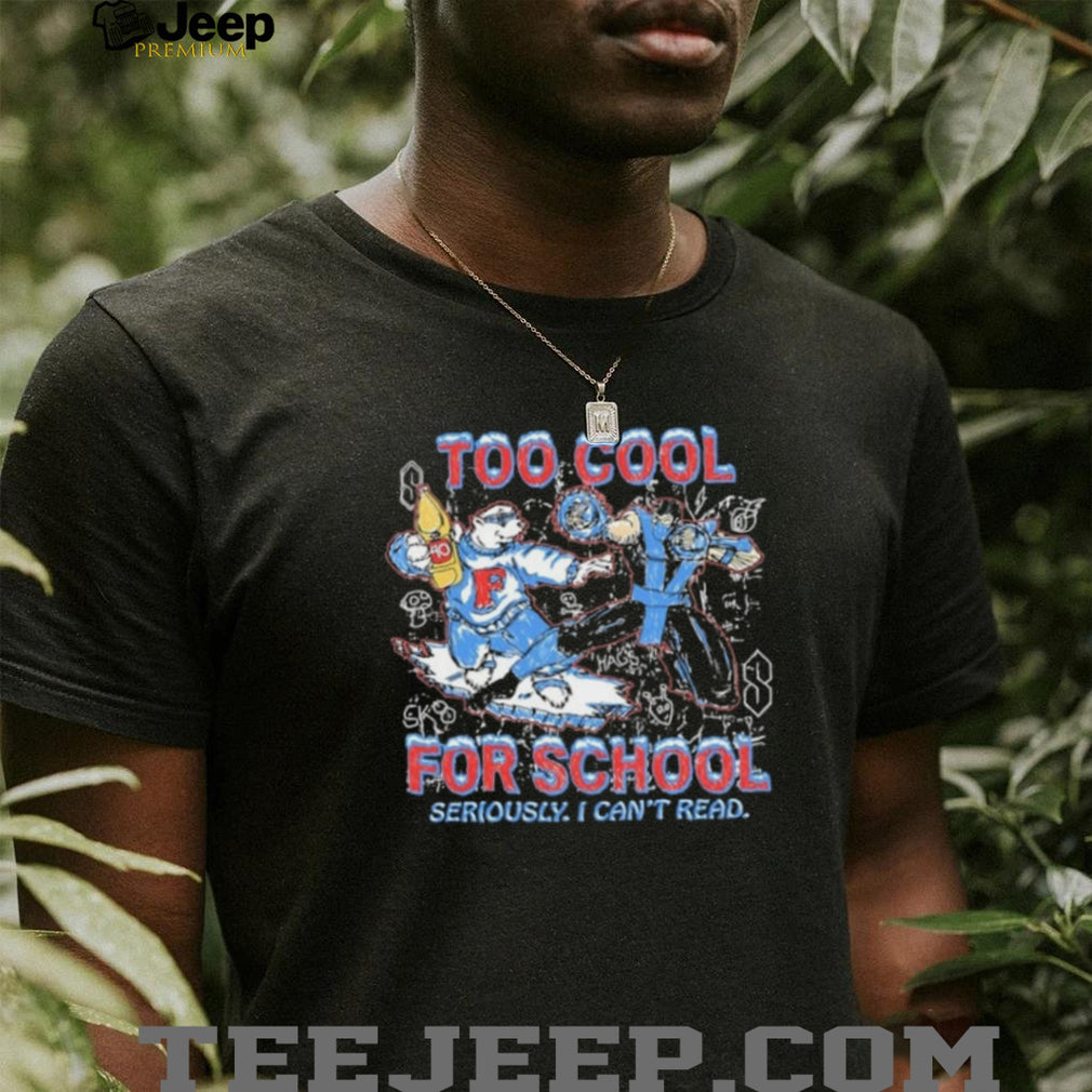 Too Cool for School Seriously I Can’t Read Shirt