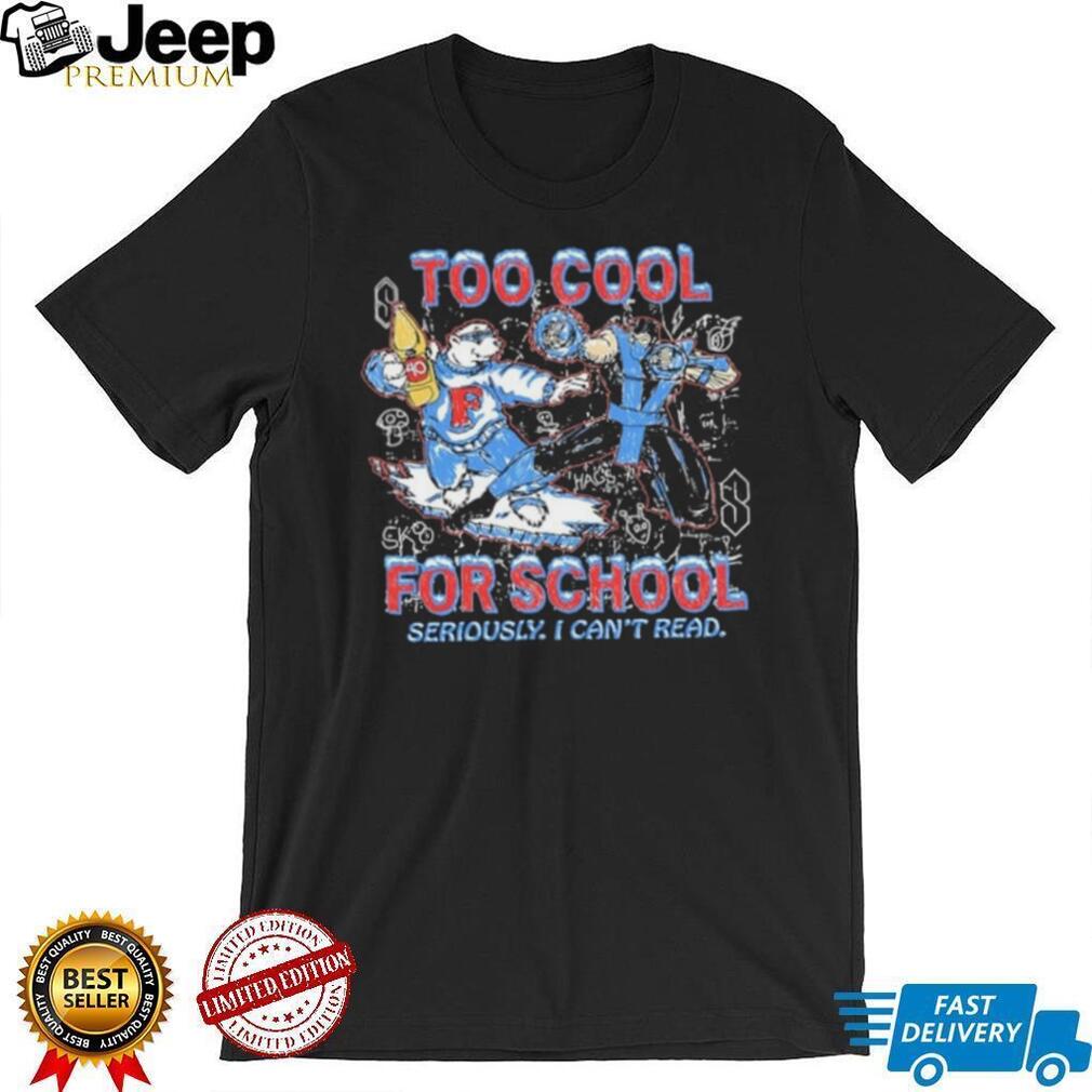Too Cool for School Seriously I Can’t Read Shirt