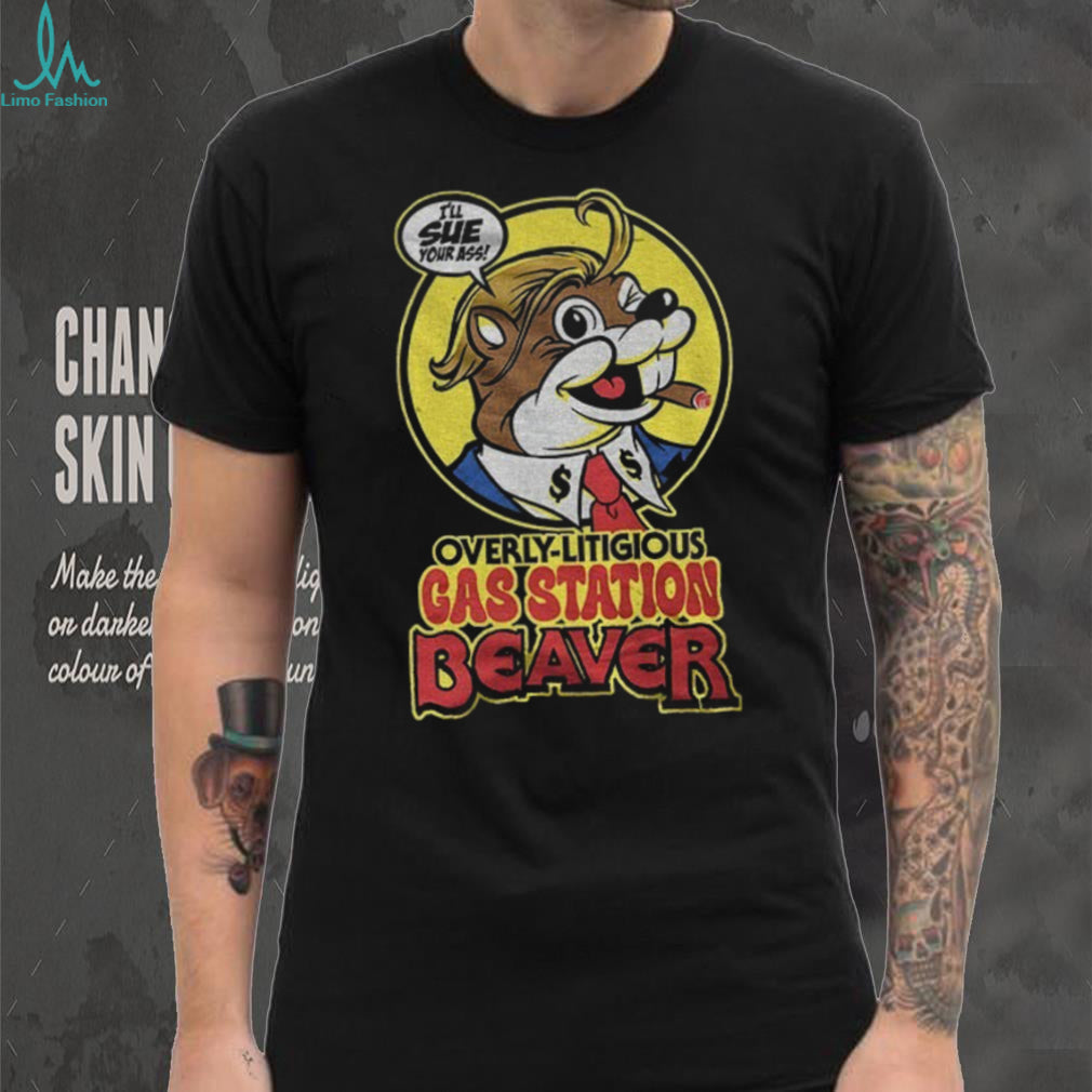 Trump Beaver Mascot Overly Litigious Gas Station Beaver I’ll Sue Your Ass Shirt