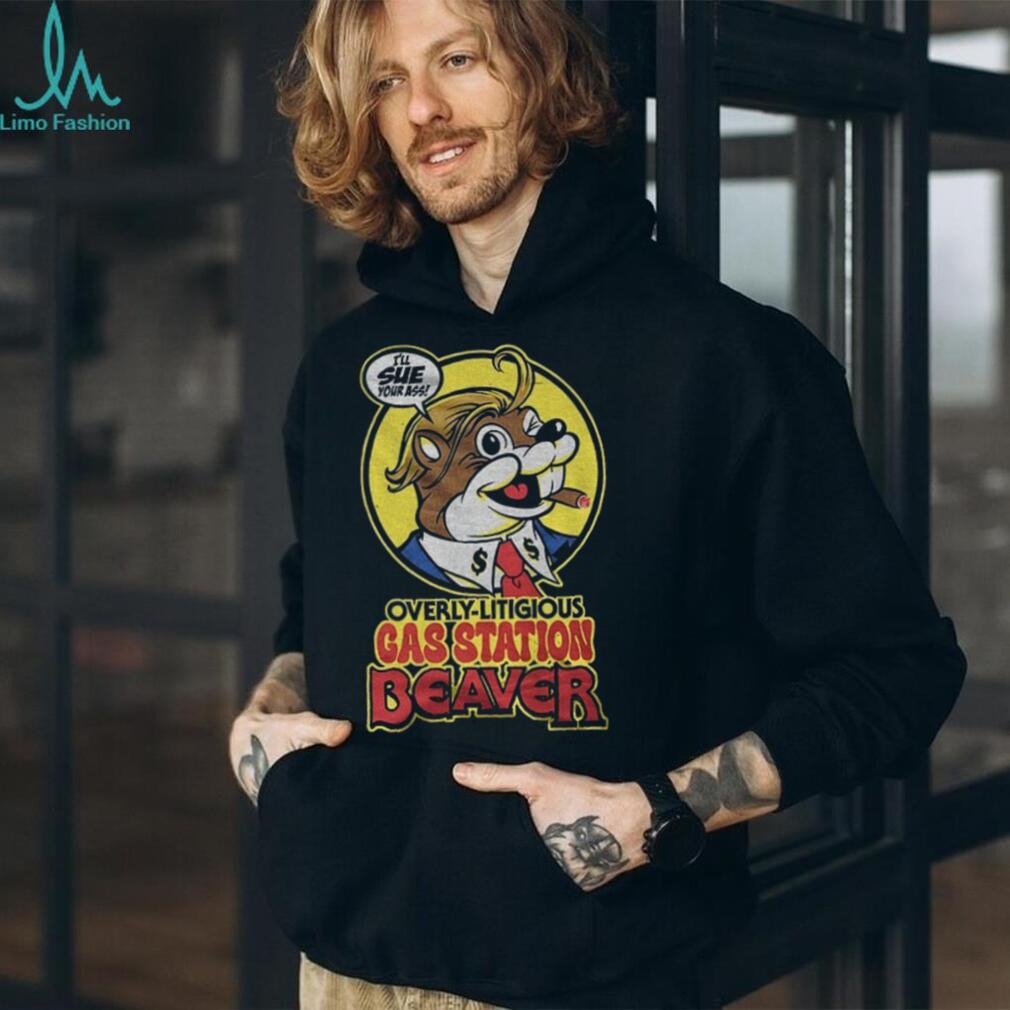 Trump Beaver Mascot Overly Litigious Gas Station Beaver I’ll Sue Your Ass Shirt