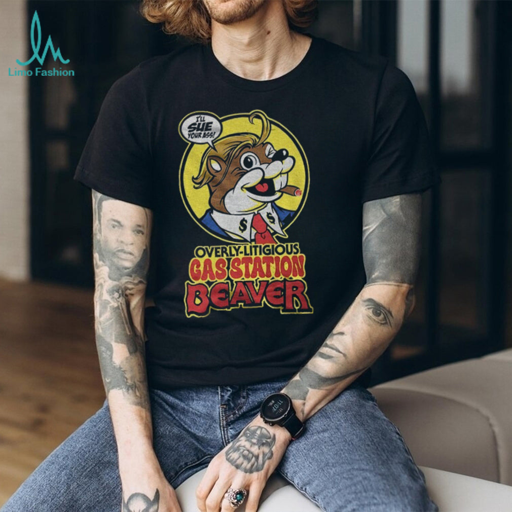Trump Beaver Mascot Overly Litigious Gas Station Beaver I’ll Sue Your Ass Shirt