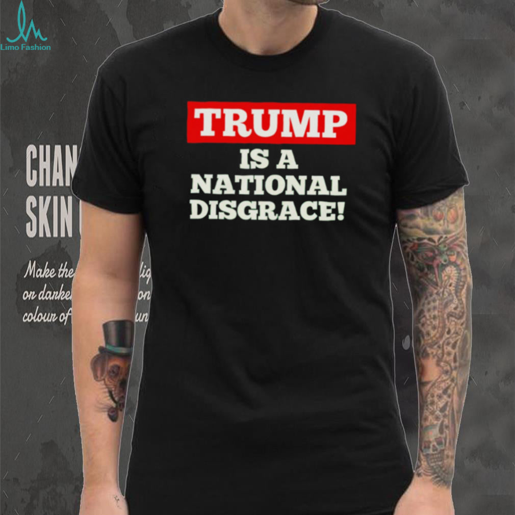 Trump Is a National Disgrace Political shirt