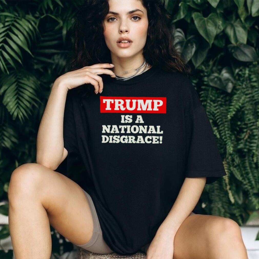 Trump Is a National Disgrace Political shirt