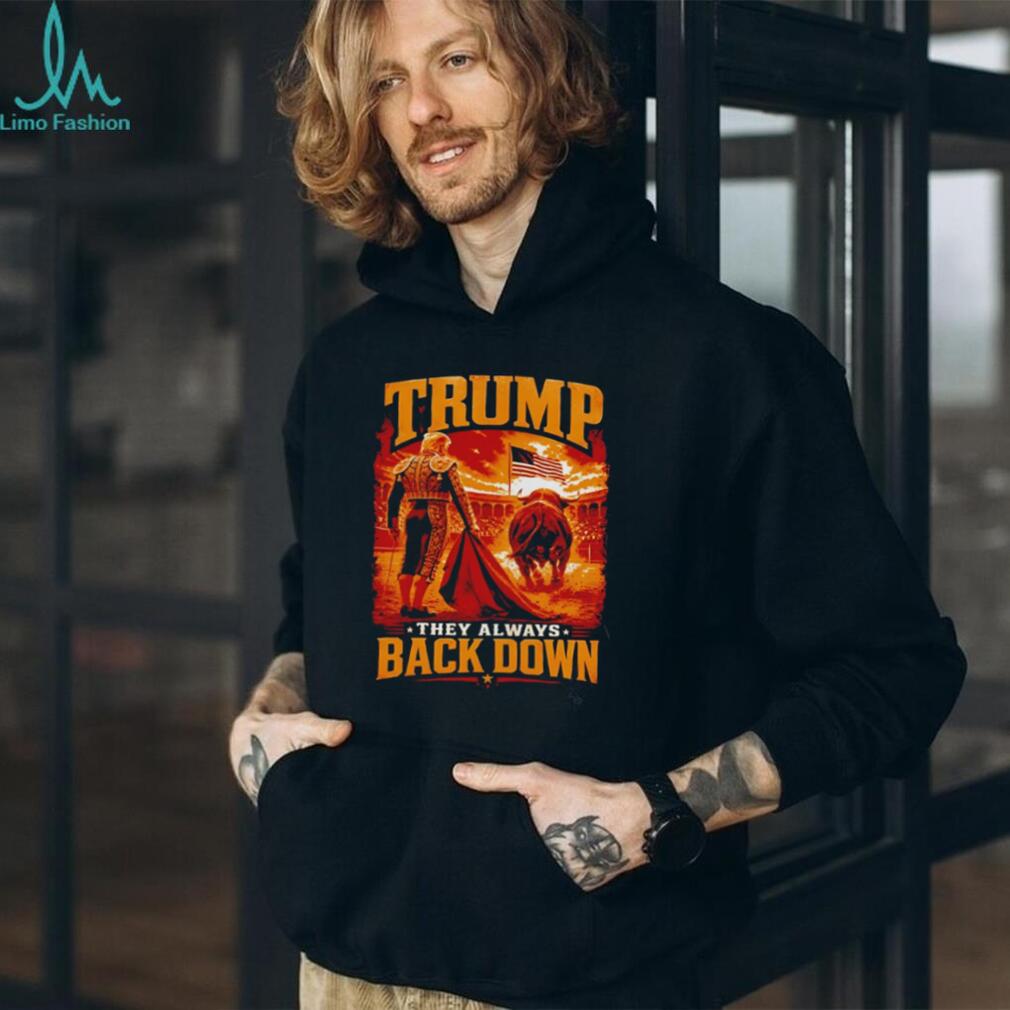 Trump They Always Back Down shirt