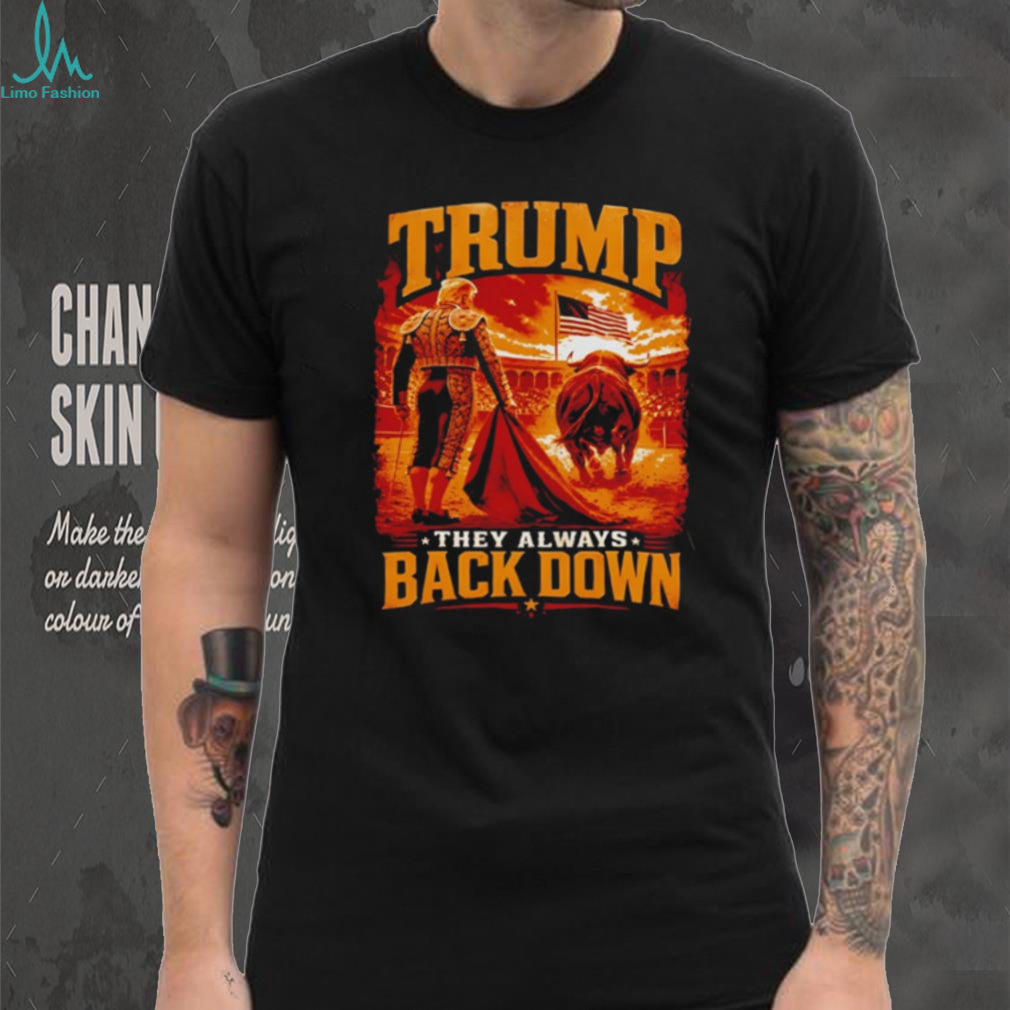 Trump They Always Back Down shirt