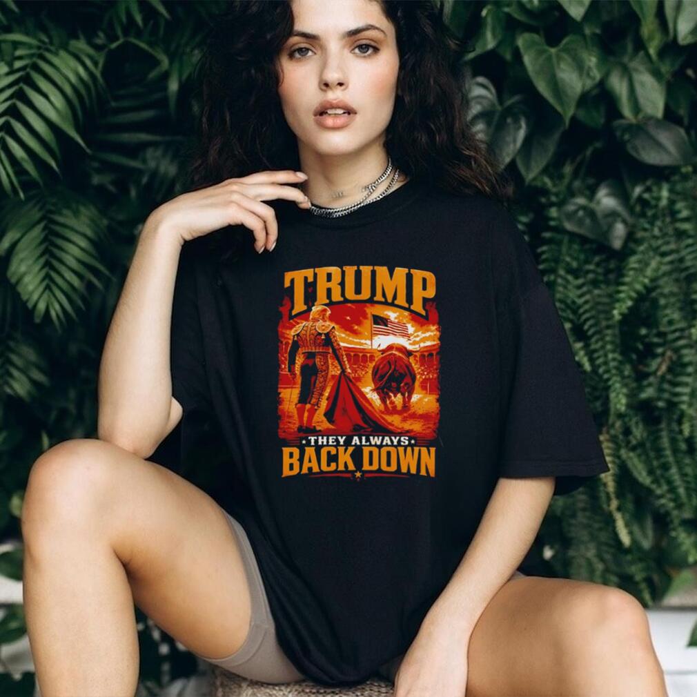 Trump They Always Back Down shirt
