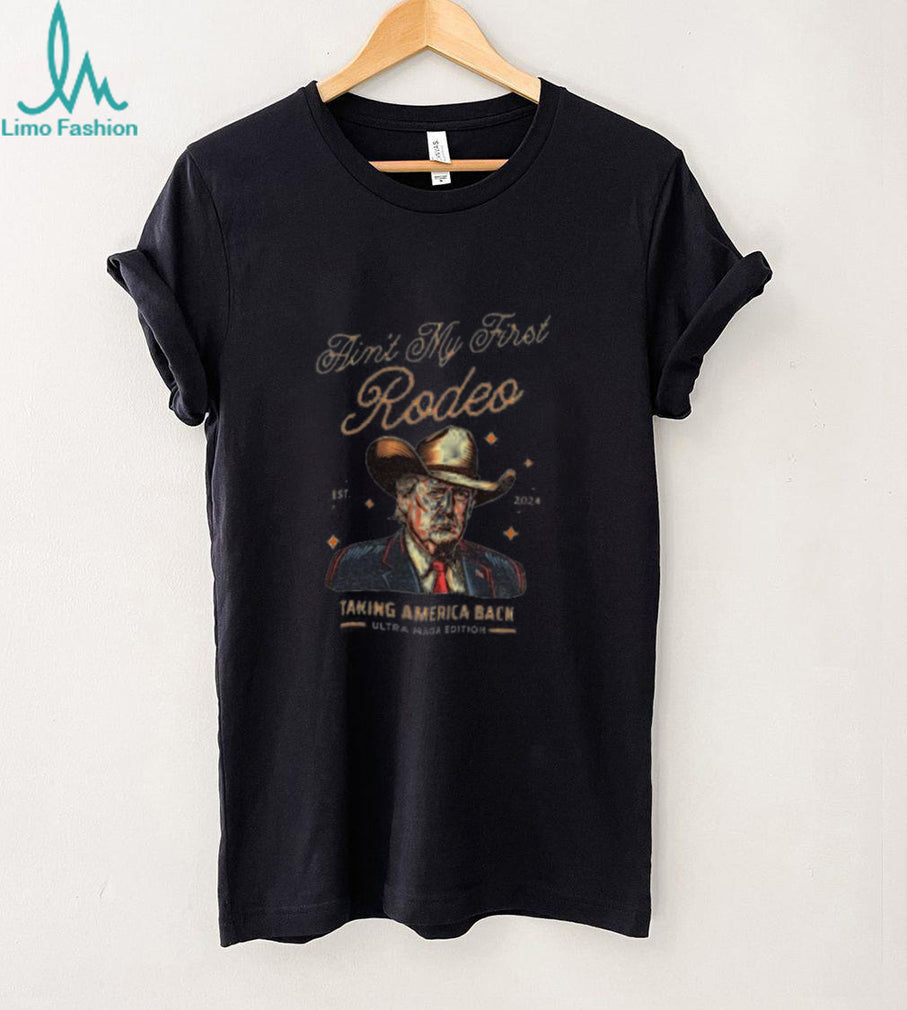 Trump ain’t my first Rodeo taking America back anti MAGA shirt