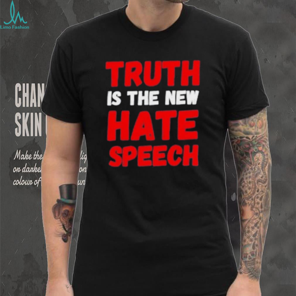 Truth is the new hate speech shirt