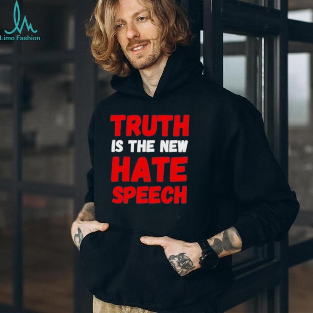 Truth is the new hate speech shirt