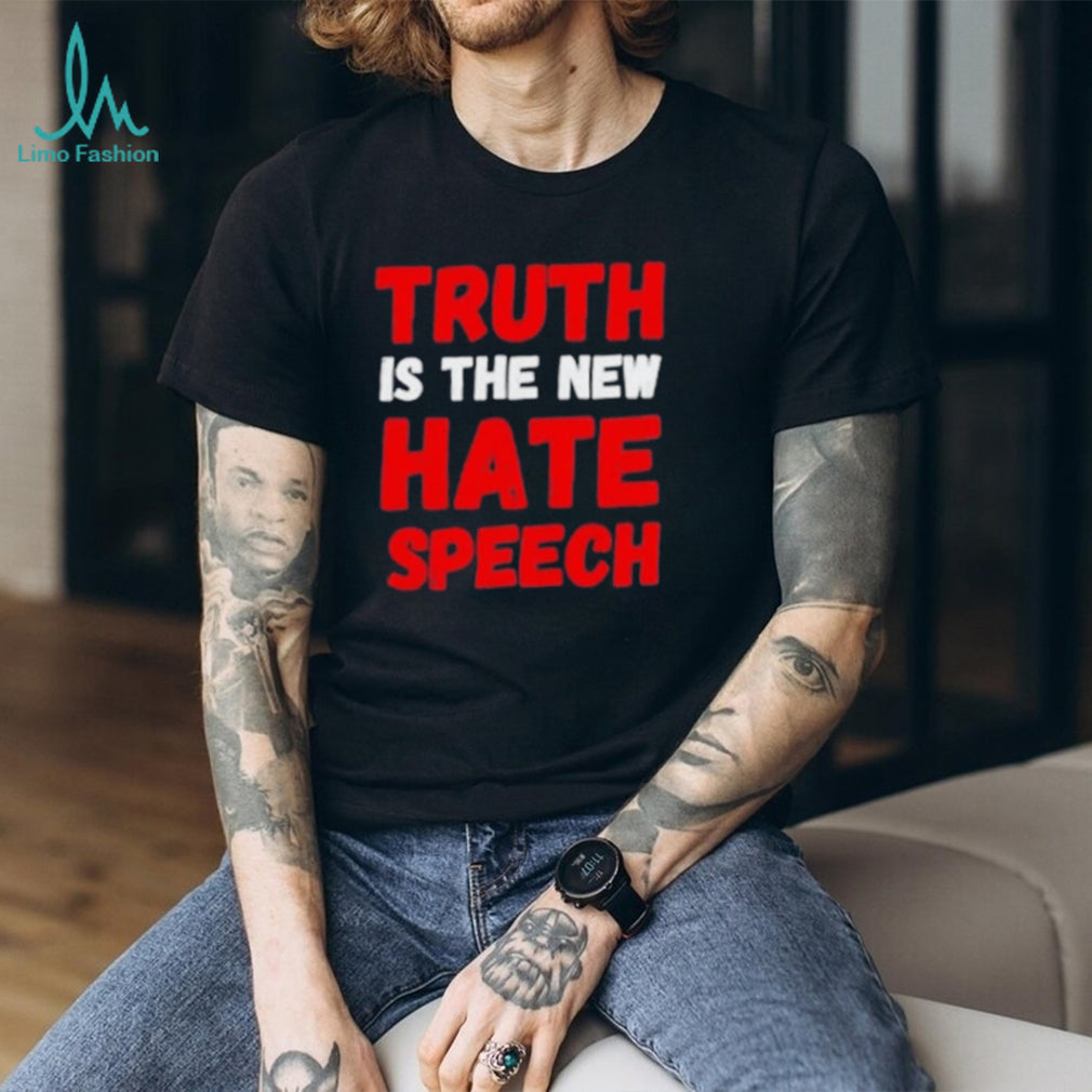 Truth is the new hate speech shirt