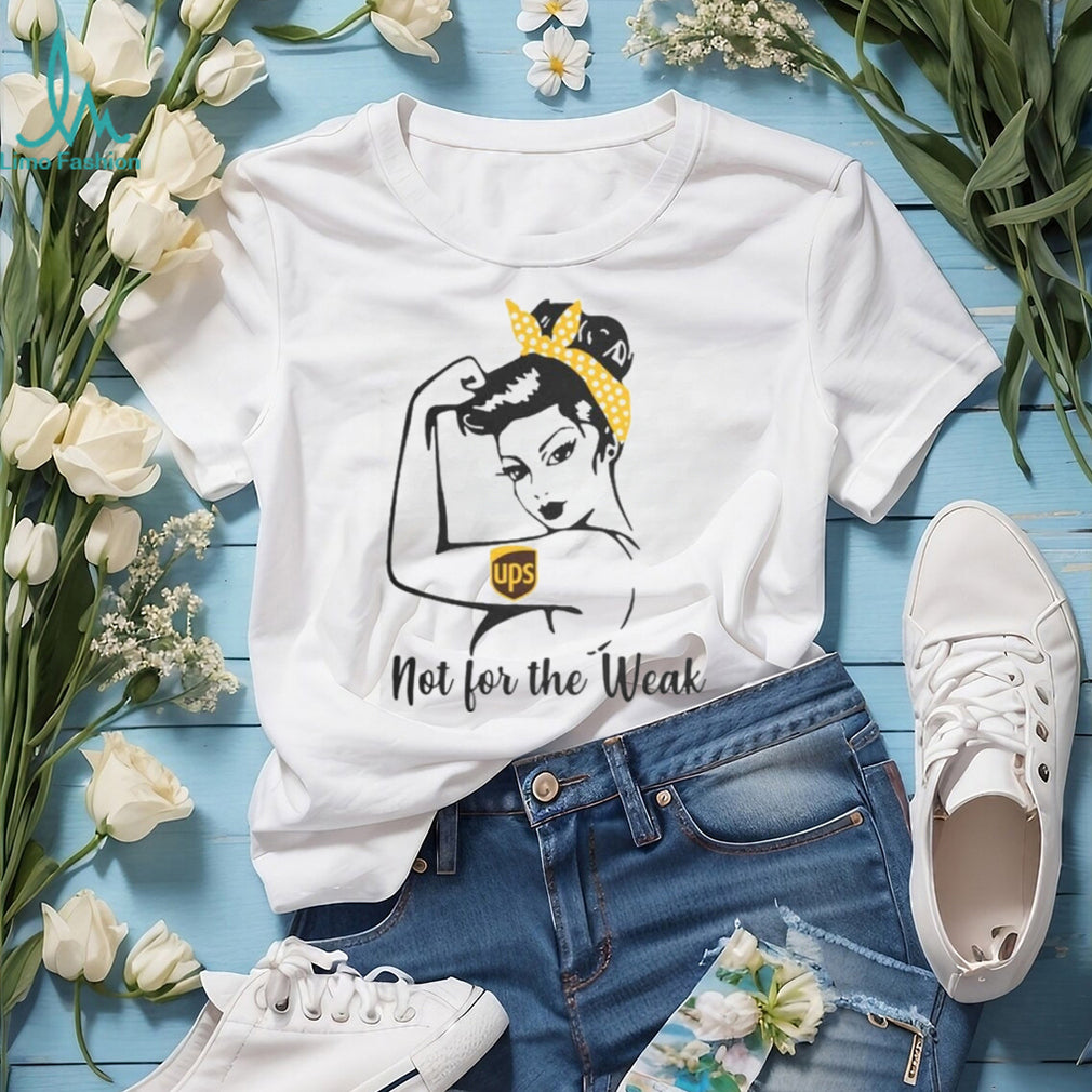 UPS Rosie The Riveter Not For The Weak Shirt