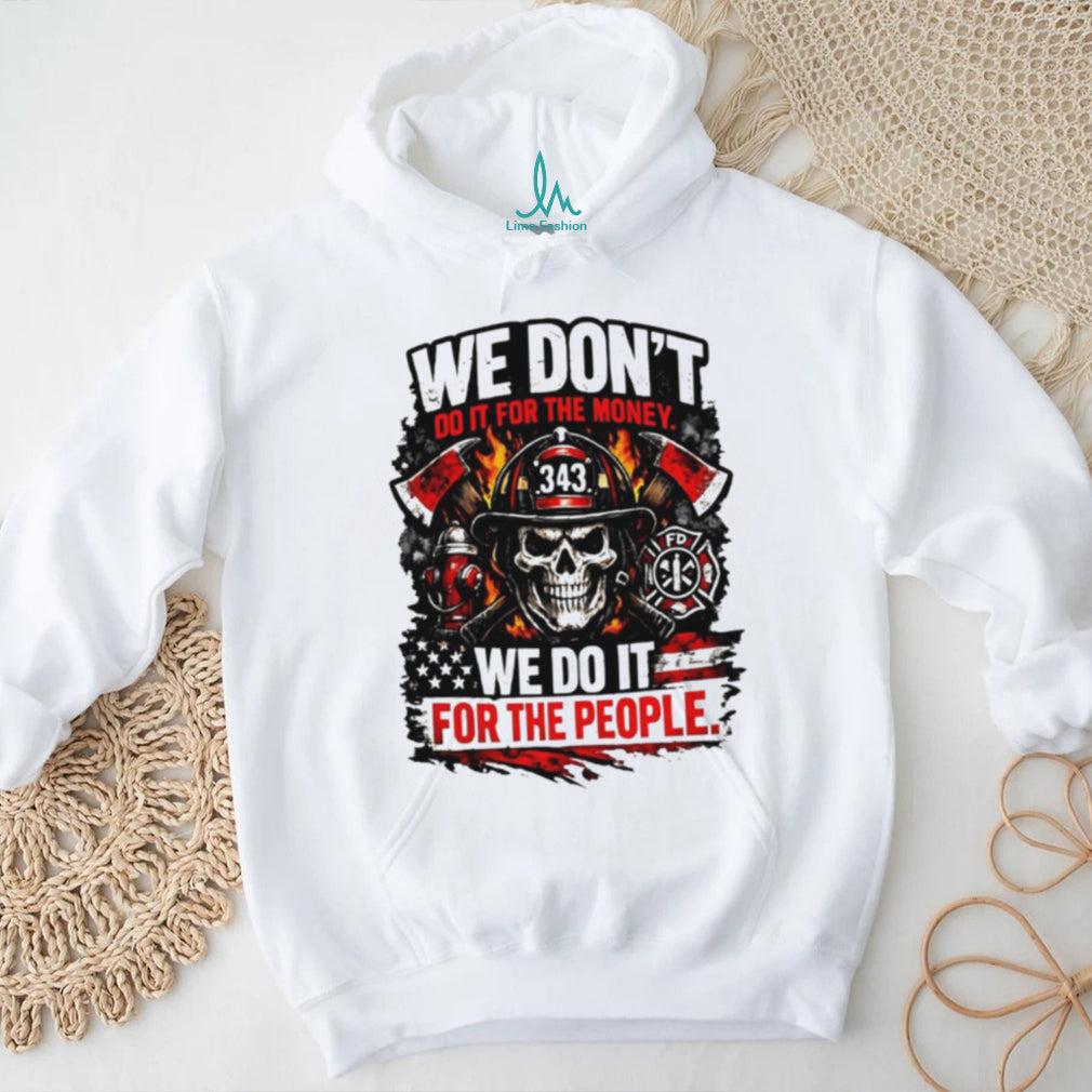 We Don’t Do It for the Money We Do It for the People 343 Firefighter Tribute shirt