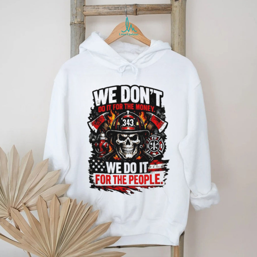 We Don’t Do It for the Money We Do It for the People 343 Firefighter Tribute shirt