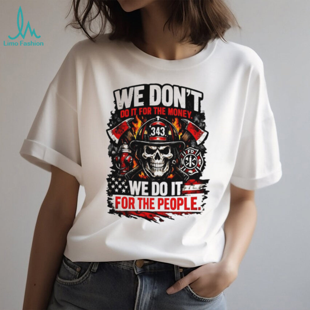 We Don’t Do It for the Money We Do It for the People 343 Firefighter Tribute shirt