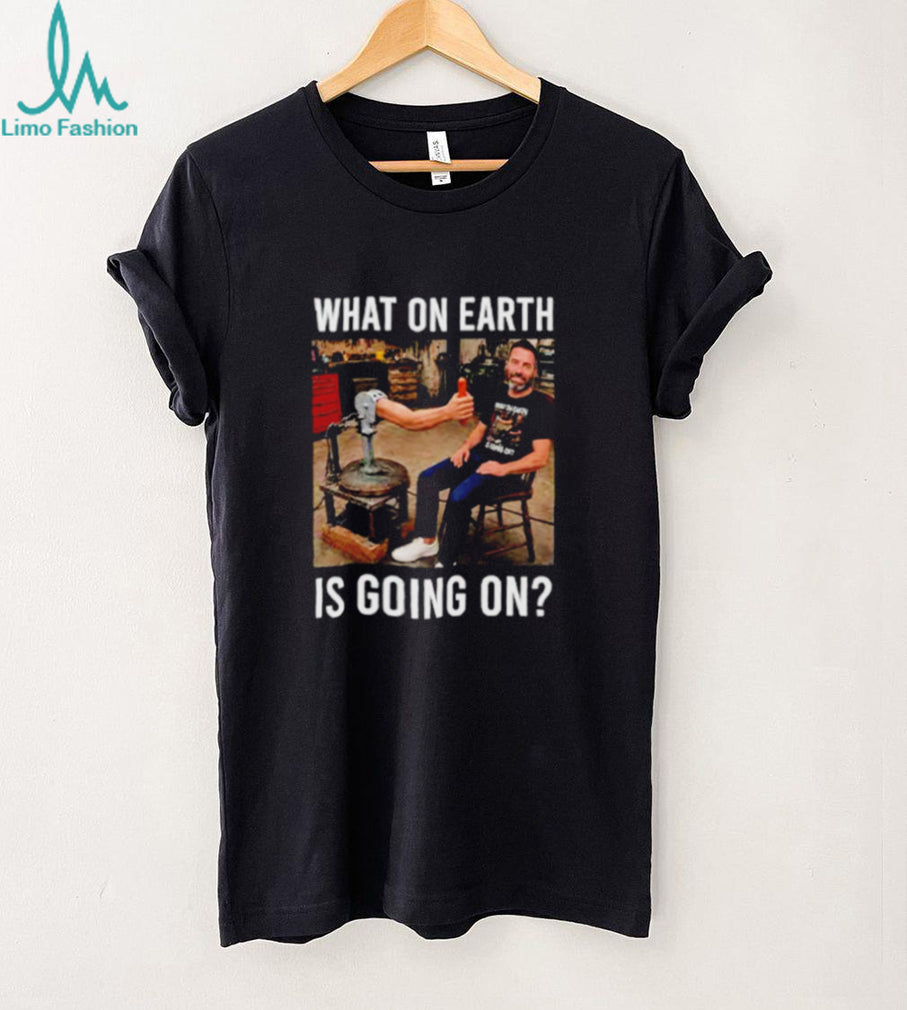 What On Earth Is Going On funny shirt