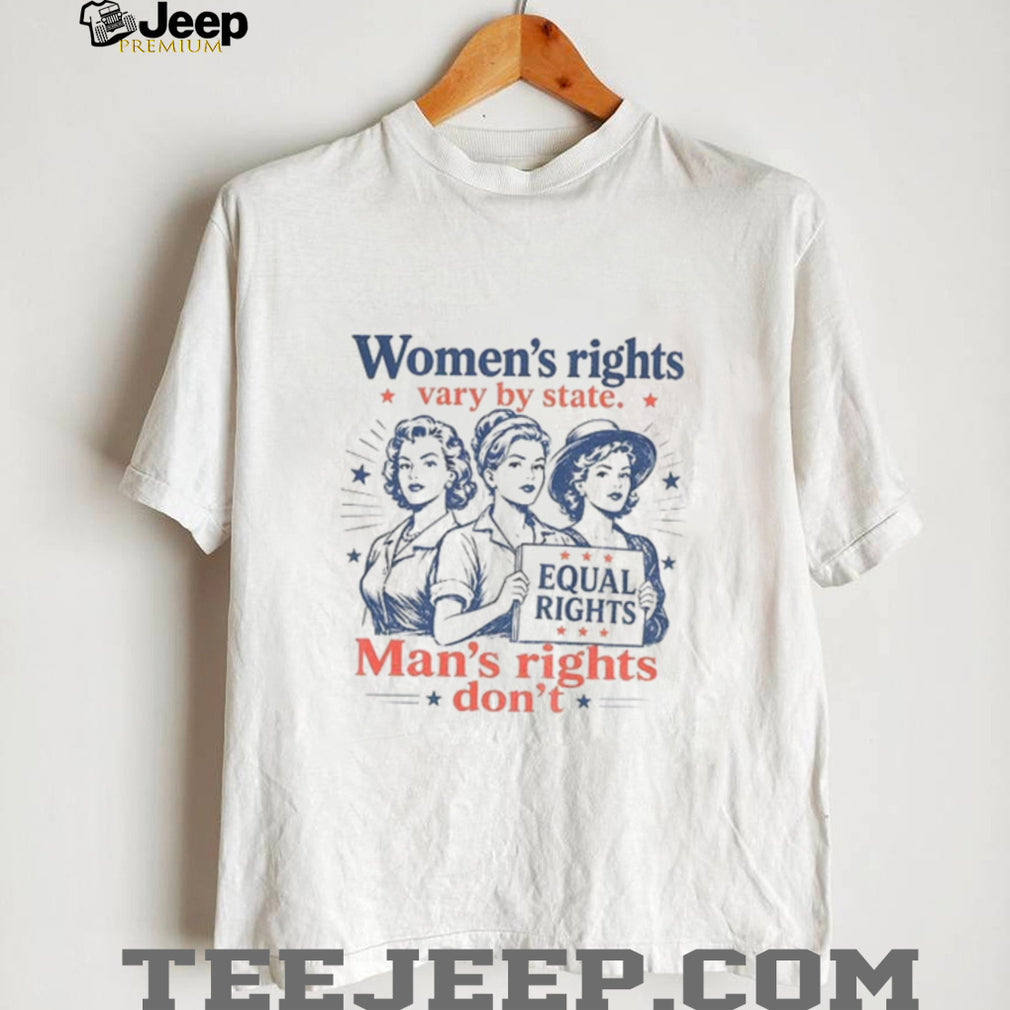 Women’s Rights Vary By State Man’s Rights Don’t Shirt
