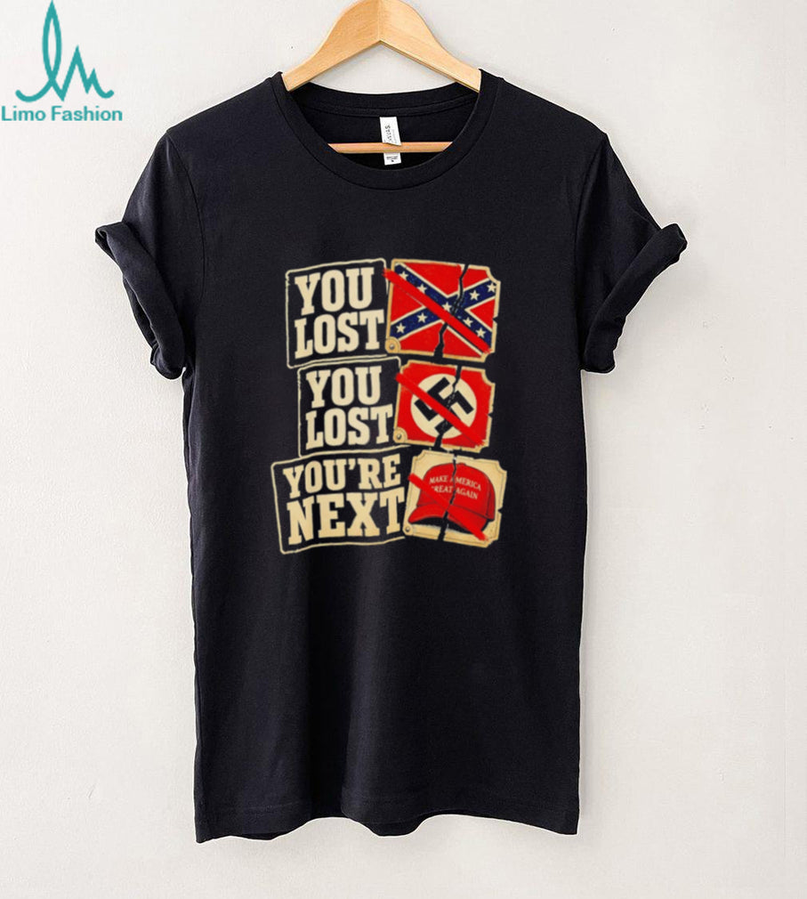 You Lost You Lost You’re Next Make America Great Again Political shirt