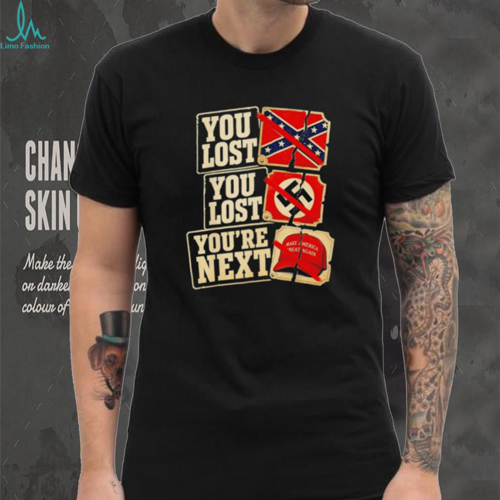 You Lost You Lost You’re Next Make America Great Again Political shirt