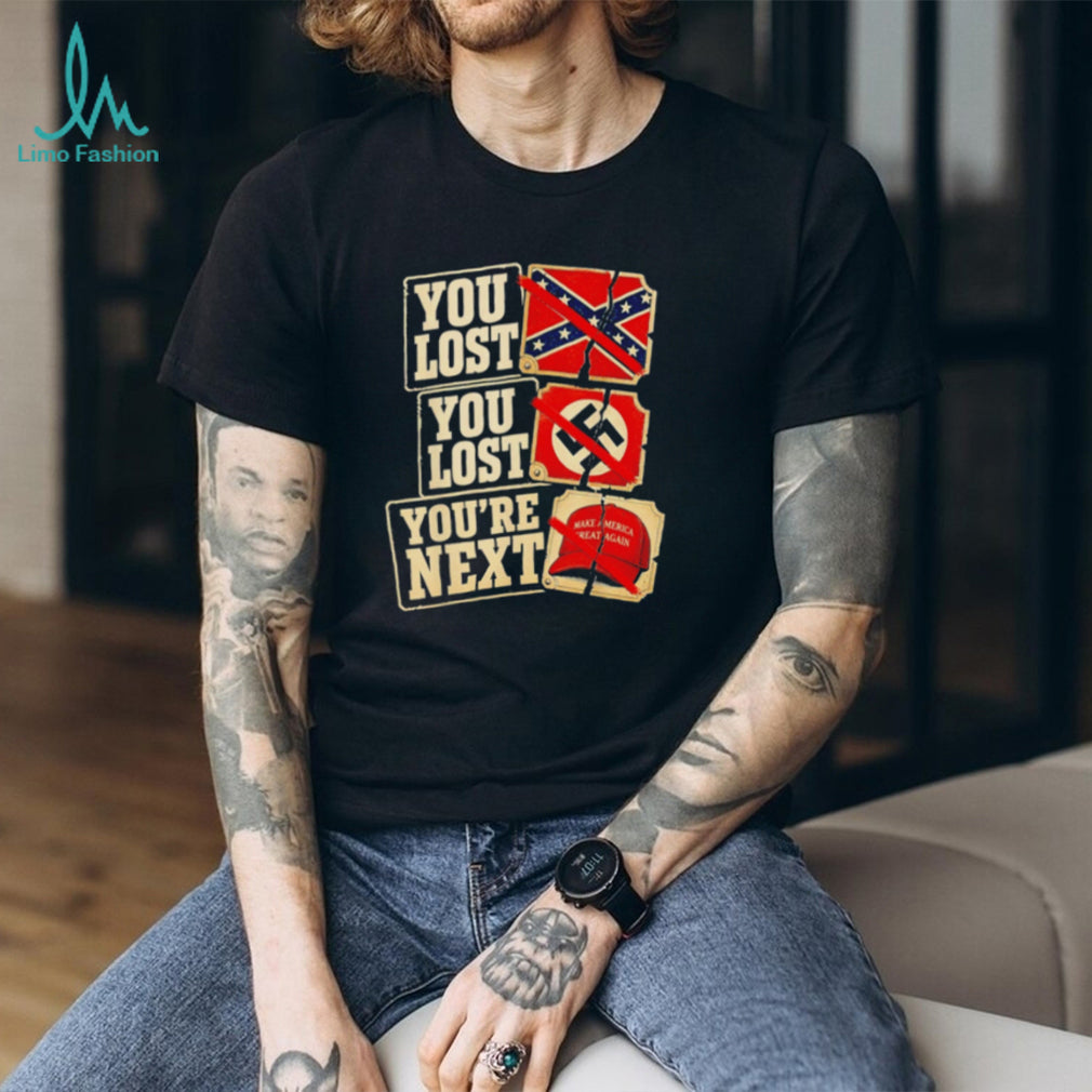 You Lost You Lost You’re Next Make America Great Again Political shirt