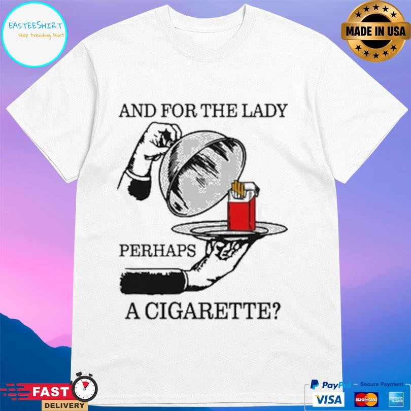 And For The Lady Perhaps A Cigarette Shirt