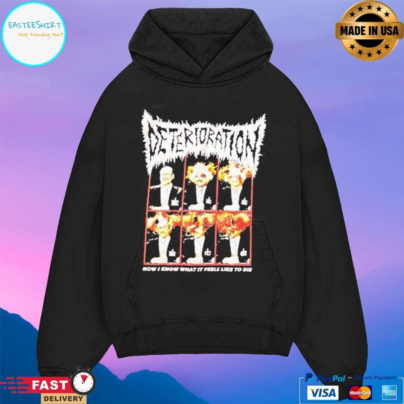 Deterioration Now I Know What It Feels Like To Die Shirt