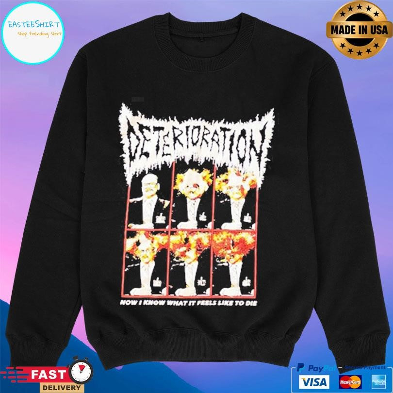 Deterioration Now I Know What It Feels Like To Die Shirt