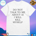 Do Not Talk To Me About Ai Shirt