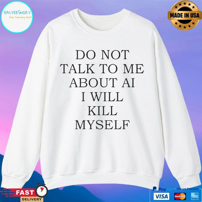 Do Not Talk To Me About Ai Shirt