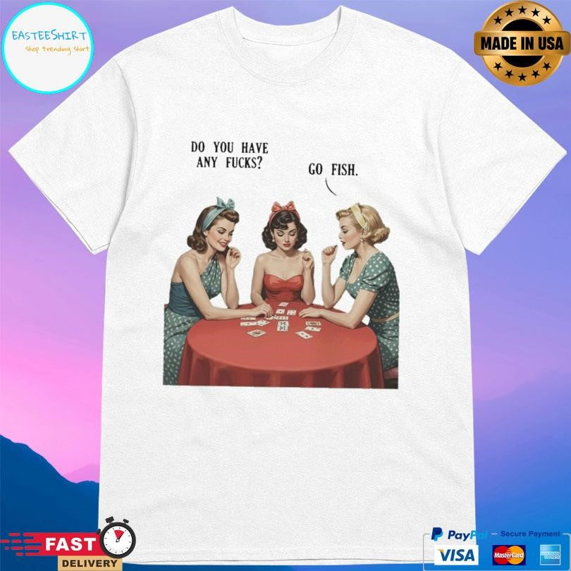 Do You Have Any Fucks Go Fish Sarcasm Retro Shirt