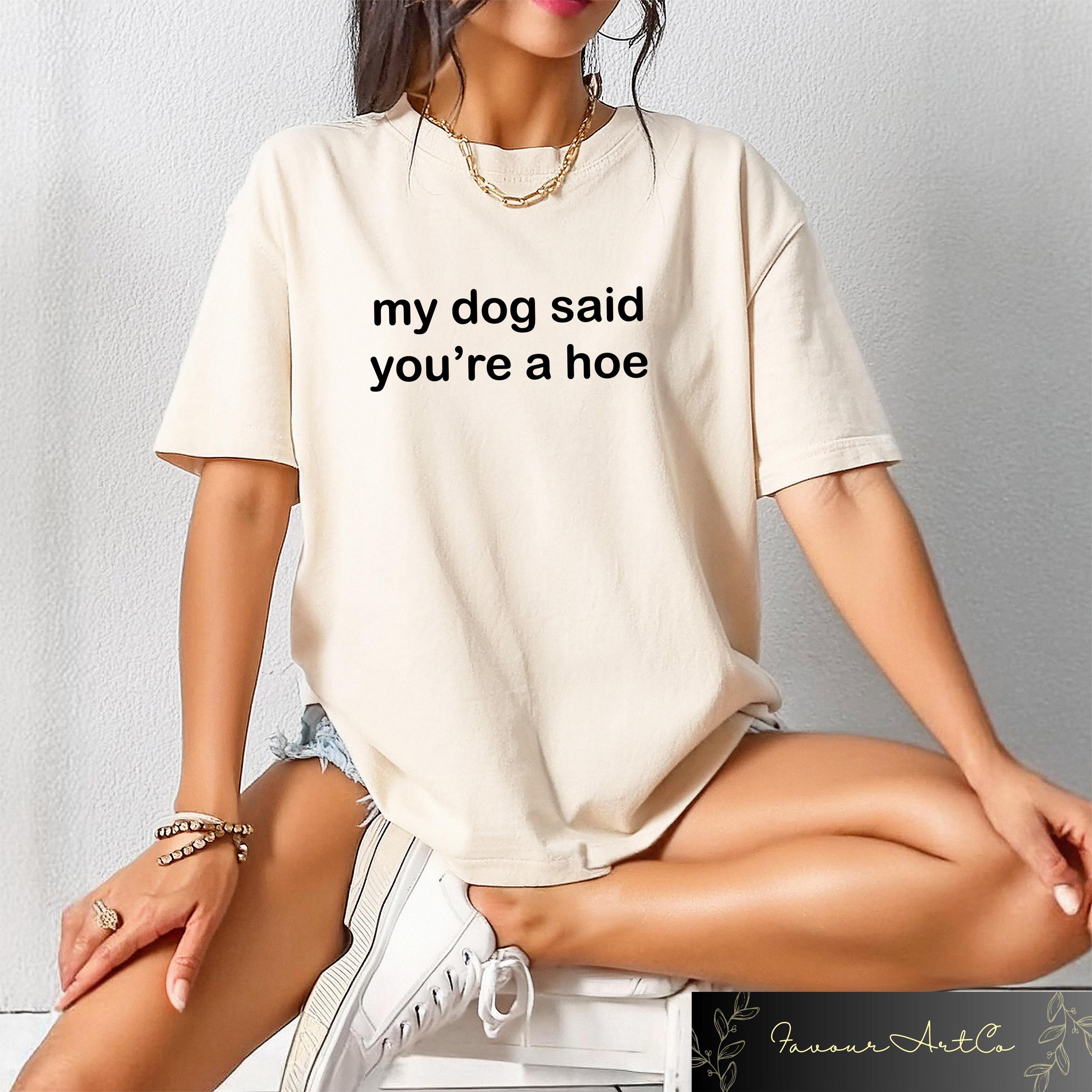 Retro Comfort Dog Said You'Re Hoe Dog Mom Dog Lover Humor Tee Dog Lovers Tee (1)