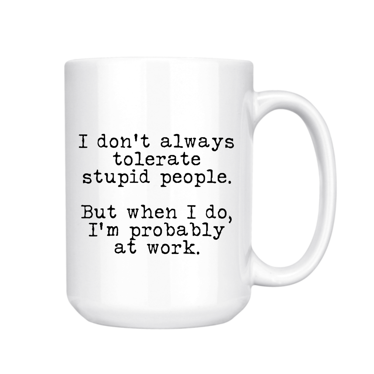 I Don't Always Tolerate Stupid People  15oz Mug