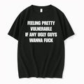 Feeling Pretty Vulnerable If Any Ugly Guys Wanna Fuck 0 Tshirts Sweater