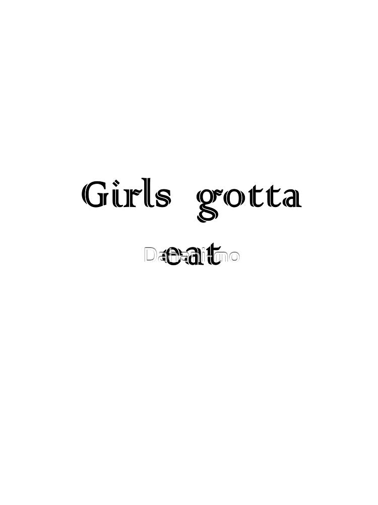 GIRLS GOTTA EAT SLIM FIT T-CHIRT by Dahani-mo