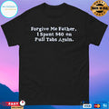 Forgive Me Father I Spent On Pull Tabs Again Shirt
