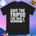 Gymboomer Save The Tripod For Your Bedroom Shirt