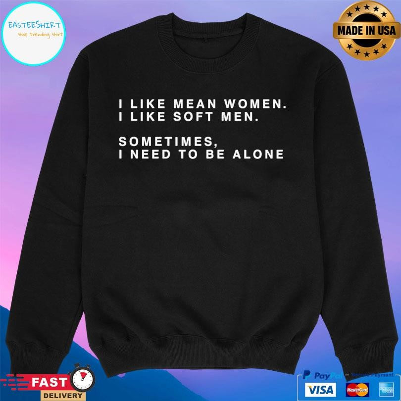 I Like Mean Women I Like Soft Men Shirt