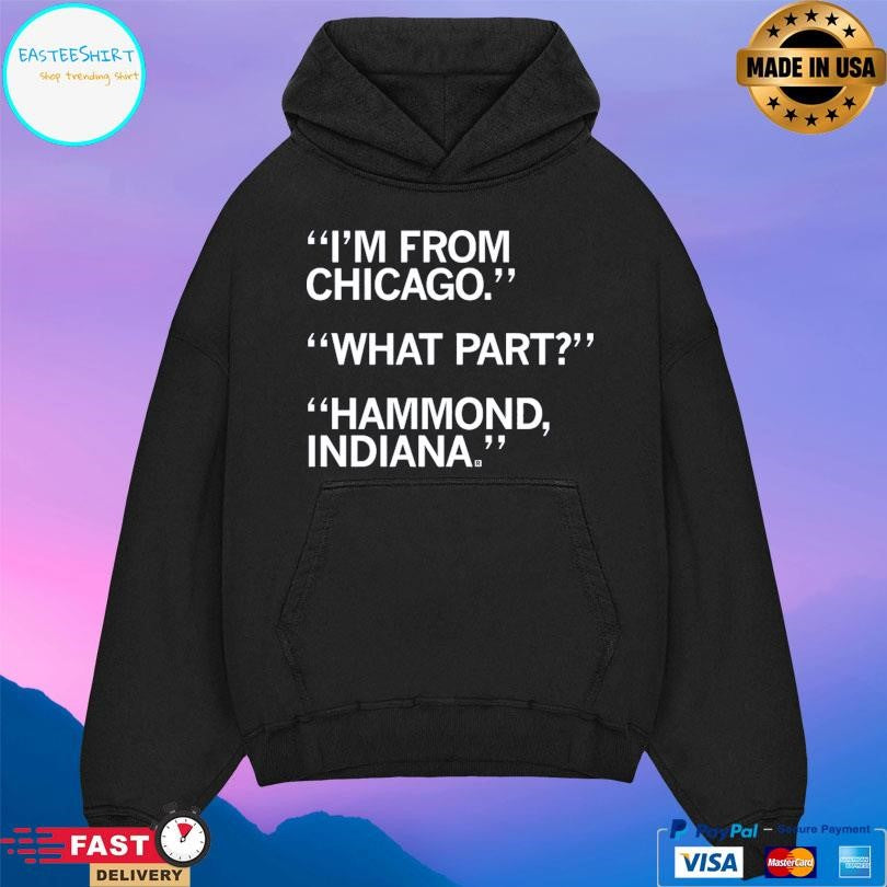I’m From Chicago What Part Hammond Indiana Shirt