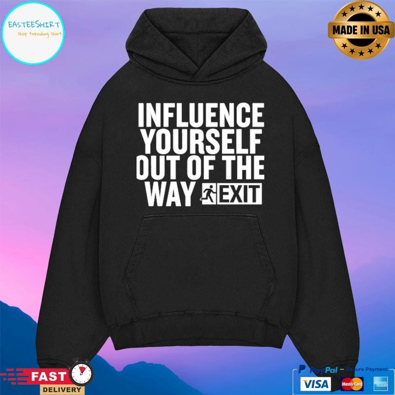 Influence Yourself Out Of The Way Exit Shirt
