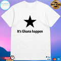 It’s Ghana Happen Shirt