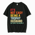 Its Not Easy Being A Trophy Husband But Here I Am Nailing It 0 Tshirts