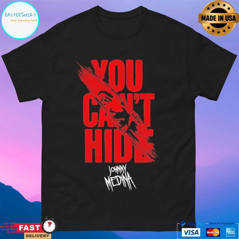 Johnny Medina You Can’t Hide Shirt