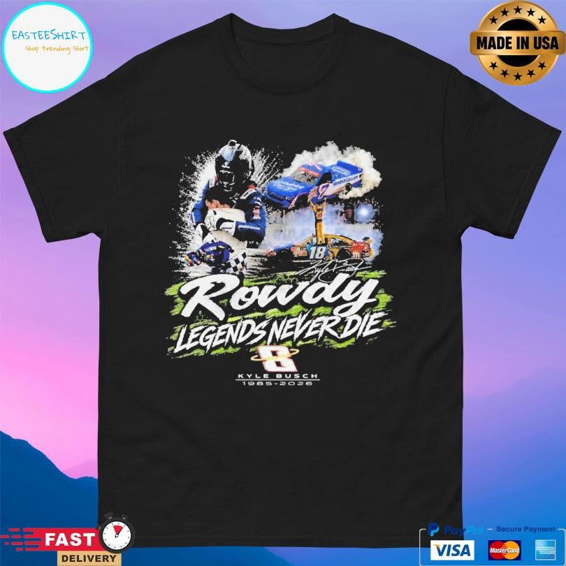 Kyle Busch Rowdy Legends Never Die Shirt
