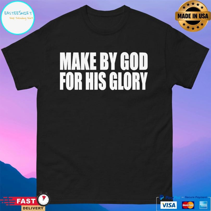 Made By God For His Glory Shirt