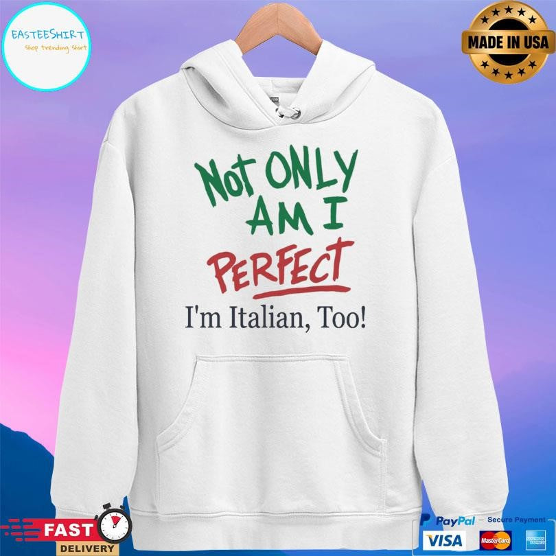 Not Only Am I Perfect I’m Italian Too Shirt
