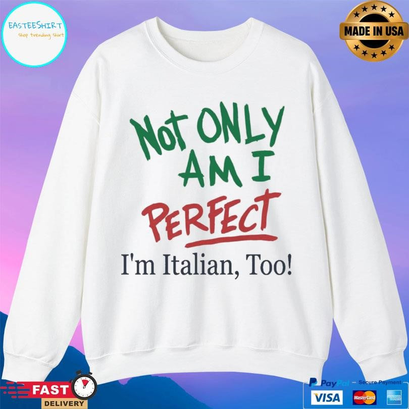 Not Only Am I Perfect I’m Italian Too Shirt