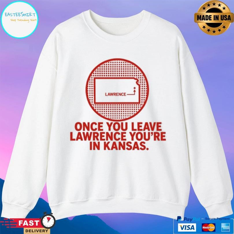 Once You Leave Lawrence You’re In Kansas Shirt