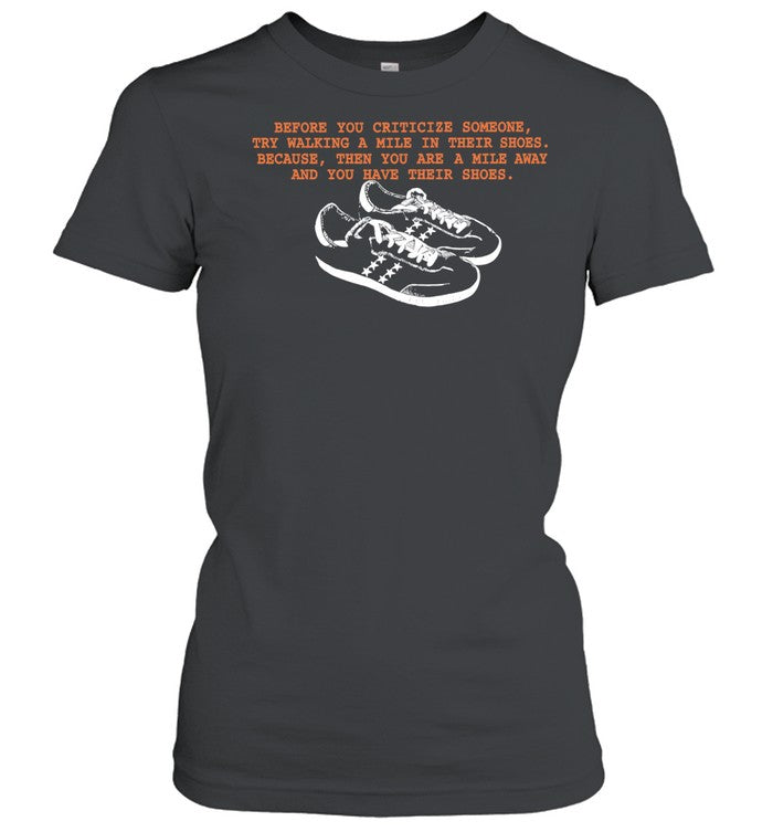 Before You Criticize Someone Try Walking a Mile in Their Shoes Shirt