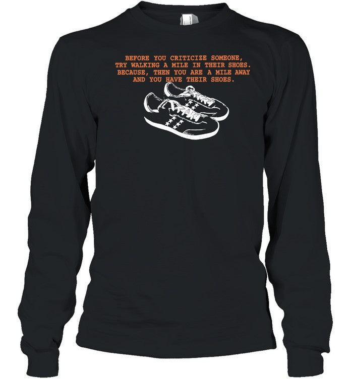 Before You Criticize Someone Try Walking a Mile in Their Shoes Shirt