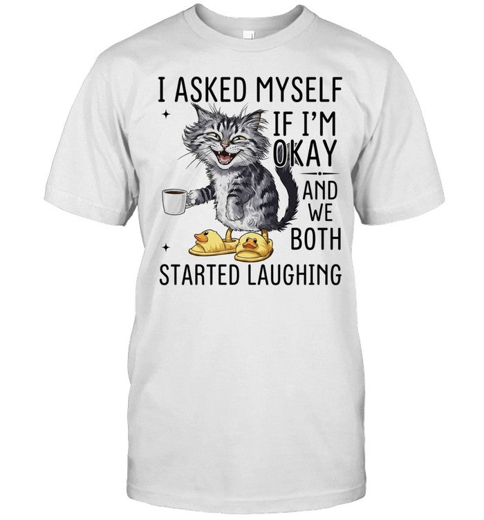 Cat I Asked Myself if I’m okay and we both started laughing Shirt