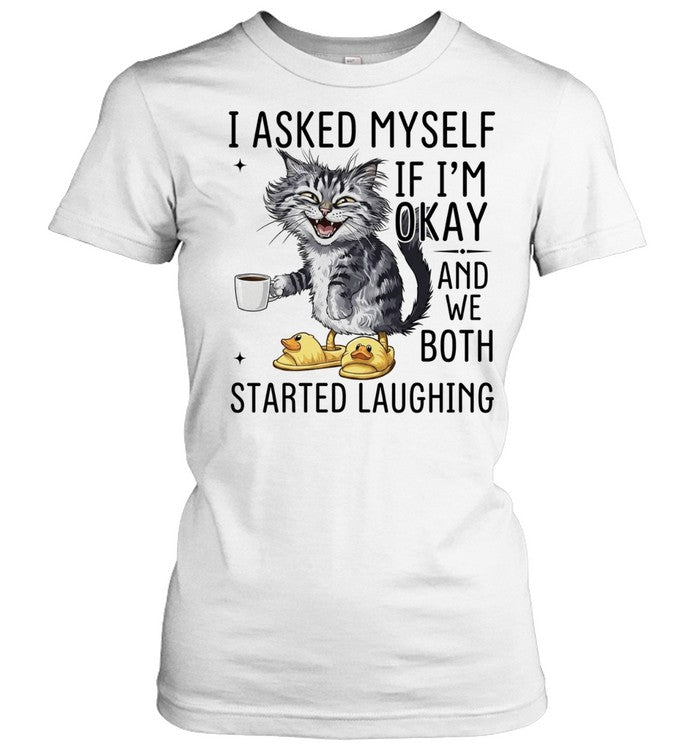 Cat I Asked Myself if I’m okay and we both started laughing Shirt